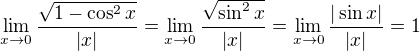 $\lim_{x\to0}\frac{\sqrt{1-\cos ^{2}x}}{|x|}=\lim_{x\to0}\frac{\sqrt{\sin^{2}x}}{|x|}=\lim_{x \to0} \frac {|\sin x|}{| x|}=1$