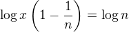$\log x\left(1-\frac1n\right)=\log n$