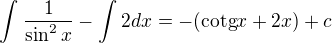 $\int_{}^{}\frac{1}{\sin ^2x}-\int_{}^{}2dx=-(\text{cotg}x+2x)+c$