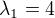 $\lambda_1=4$