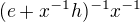 $(e+x^{-1}h)^{-1}x^{-1}$