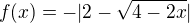 $f(x)=-|2-\sqrt{4-2x}|$