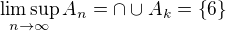 $\limsup_{n\to \infty } A_n = \cap \cup A_k = \{6\}$