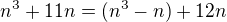 $n^3 +11n = (n^3 - n) + 12n$