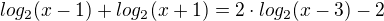 $log_2 (x - 1) + log_2 (x + 1) = 2 \cdot log_2 (x - 3) - 2$