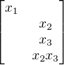 $\begin{bmatrix}x_1\nlx_2\nlx_3\nlx_2x_3\end{bmatrix}$