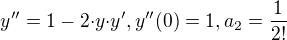 $y''=1-2{\cdot}y{\cdot}y', y''(0)=1, a_2=\frac{1}{2!}$