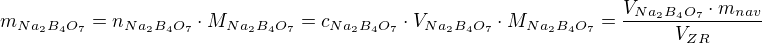 kopírovat do textarea $m_{Na_{2}B_{4}O_{7}}=n_{Na_{2}B_{4}O_{7}}\cdot M_{Na_{2}B_{4}O_{7}}=c_{Na_{2}B_{4}O_{7}}\cdot V_{Na_{2}B_{4}O_{7}}\cdot M_{Na_{2}B_{4}O_{7}}=\frac{V_{Na_{2}B_{4}O_{7}}\cdot m_{nav}}{V_{ZR}}$