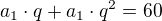 $a_1 \cdot q + a_1 \cdot q^2 = 60$