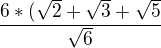 $\frac{6*(\sqrt{2}+\sqrt{3}+\sqrt{5}}{\sqrt{6}}$