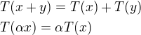 $T(x+y)=T(x)+T(y)\nlT(\alpha x)=\alpha T(x)$