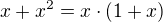 $x+x^2=x\cdot(1+x)$