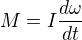 $M=I\frac{d\omega}{dt}$