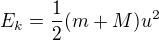 kopírovat do textarea $E_k=\frac12(m+M)u^2$