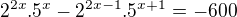 $2^{2x}.5^{x}-2^{2x-1}.5^{x+1}=-600$