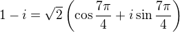 $1-i=\sqrt2\left(\cos\frac{7\pi}4+i\sin\frac{7\pi}4\right)$