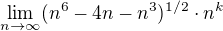 $\lim_{n\to\infty }(n^{6}-4n-n^{3})^{1/2}\cdot n^{k}$