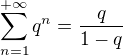 $\sum_{n=1}^{+\infty }q^{n} = \frac{q}{1-q}$