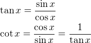 $\tan x=\frac{\sin x}{\cos x}\nl\cot x=\frac{\cos x}{\sin x}=\frac{1}{\tan x}$