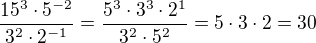 $\frac{15^3\cdot 5^{-2}}{3^2\cdot 2^{-1}}=\frac{5^3\cdot 3^3\cdot 2^1}{3^2\cdot 5^2}=5\cdot 3\cdot 2=30$