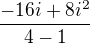 $\frac{-16i+8i^2 }{4-1}$
