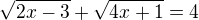 $\sqrt{2x-3}+\sqrt{4x+1}=4$