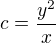 $c=\frac{y^2}{x}$