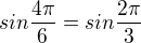 ${sin \frac{4\pi }{6}}={sin \frac{2\pi }{3}}$